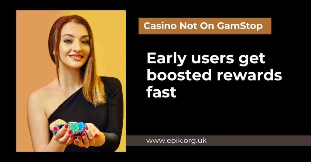 Early users on casino not on GamStop get boosted rewards hurry to register