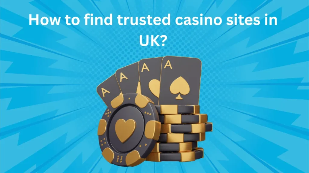 How to Find Trusted Casino Sites in UK? How to Find Trusted Casino Sites in UK?