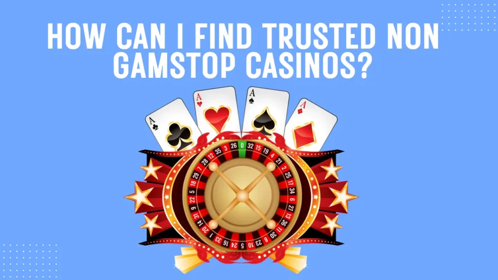 How Can I Find Trusted Non GamStop Casinos?